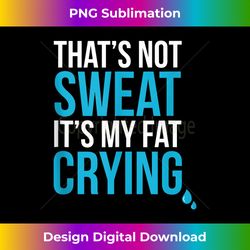 That's Not Sweat Its My Fat Crying Funny Gym Life Shirt Tank Top 2 - Retro PNG Sublimation Digital Download
