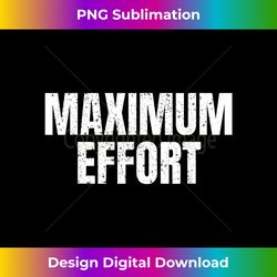 Maximum Effort 1 - Trendy Sublimation Digital Download