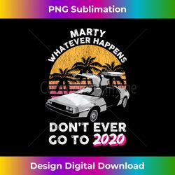 marty whatever happens dont ever go to 2020 retro car tee 1 - digital sublimation download file