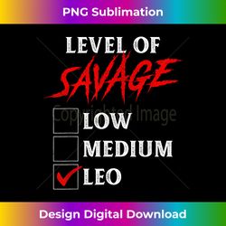 Level Of Savage Leo Funny Zodiac Queen King Girl Man - Special Edition Sublimation PNG File