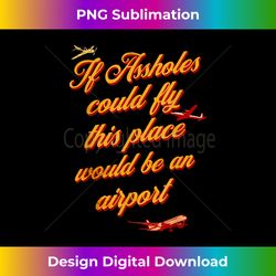 Asshole If Assholes Could Fly Airport - Premium Sublimation Digital Download