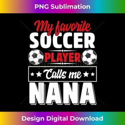 My Favorite Soccer Player Calls Me Nana Mothers Day Cute - Stylish Sublimation Digital Download