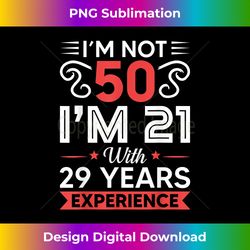 Iu2019m Not 50, Iu2019m 21 With 29 Years Experience Birthday Funny - Trendy Sublimation Digital Download