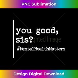 You Good Sis Mental Health Matters 1 - Retro PNG Sublimation Digital Download
