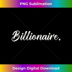 Billionaire Very Wealthy Rich & Successful Billion Dollars - Aesthetic Sublimation Digital File