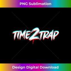 Time2Trap Hip Hop EDM Trap House Music Trappin 2 - Digital Sublimation Download File