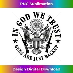 In God We Trust Guns Are Just Back Up - PNG Transparent Digital Download File for Sublimation