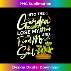 Into The Garden I Go To Lose My Minds And Find My Soul 1 - Artistic Sublimation Digital File