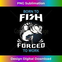 Born to Fish but Forced to Work Funny Fishing Quote - Modern Sublimation PNG File