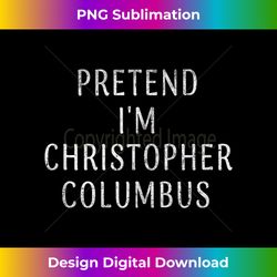 Pretend I'm Christopher, Columbus Costume, Halloween Funny Tank Top - PNG Transparent Sublimation Design
