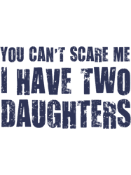 you cant scare me i have two daughters