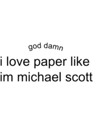 god damn i love paper like im michael scott (1)