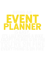 Being An Event Planner Is Easy Its Like Riding A Bike Except The Bike Is On Fire Youre On Fire Eve