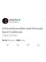 In This World You Either Crank That Soulja Boy Or It Cranks You Tweet