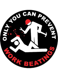 only you can prevent work beatings