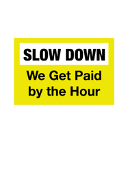 Slow down we get paid by the hour (1)