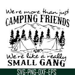 We are more than just camping friends we are like a really small gang svg, png, dxf, eps file FN000250