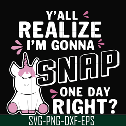 Y'all realize I'm gonna snap one day right svg, png, dxf, eps file FN000317