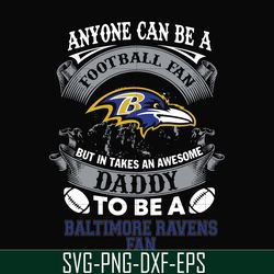 anyone can be a football fan but in takes an awesome daddy to be a baltimore ravens fan svg ,nfl team svg, png, dxf, eps