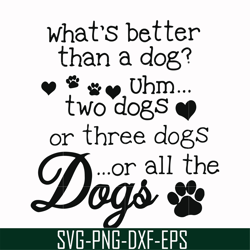 What's better than a dog uhm two dogs or three dogs or all the dogs svg, png, dxf, eps file FN000957