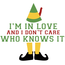 I'm in love and i don't care who knows it Svg, Elf Christmas Svg, Elf Svg Files, Buddy Elf Svg, Elf Svg Movie
