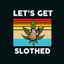 let's get slothed svg, sloth svg, cannabis svg, cannabis clipart, weed svg, marijuana svg, weed leaf svg