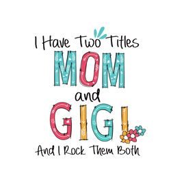 I Have Two Titles Mom And Gigi And I Rock Them Both Svg, Mother's Day Svg, Mom Svg, Happy Mother's Day Svg, Mother's Day