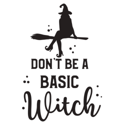 Don't be a basic witch Svg, Halloween SVG, Fall Svg, Autumn Svg, Ghost Svg, Witch svg, Pumpkin Svg, Quotes, Cut File