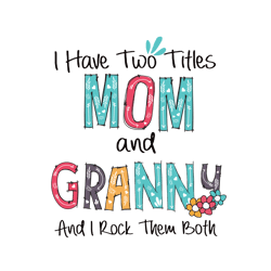 I Have Two Titles Mom And Granny And I Rock Them Both Svg, Mother's Day Svg, Mom Gift Svg, Mom Shirt, Mama Svg, Mom Life