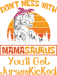 Don't Mess With Mamasaurus You'll Get Jurasskicked Svg, Mother's Day Svg, Mom Gift Svg, Mom Shirt, Mama Svg, Mom Life