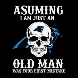 Asuming I Am Just An Carolina Panthers Old Man Was Your First Mistake Svg, NFL Svg, Sport Svg, Football Svg