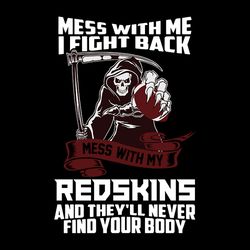 Mess With Me I Fight Back Mess With My Redskins And They'll Never Find Your Body Svg, NFL Svg, Sport Svg, Football Svg