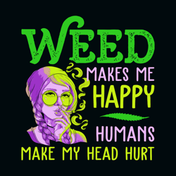 Weed Makes Me Happy Humans Make My Head Hurt Svg, Cannabis Svg, Weed Svg, Marijuana Svg, Weed Leaf Svg, Digital download