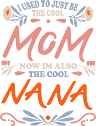 I Used To Just Be The Cool Mom Now Im Also The Cool Nana Svg, Mother's Day Svg, Mom Svg, Mom Shirt Svg, Mom Life Svg