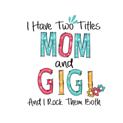 I Have Two Titles Mom And Gigi And I Rock Them Both Svg, Mother's Day Svg, Mom Gift Svg, Mom Shirt, Mama Svg-1