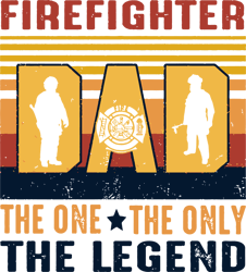 Firefighter Dad The One The Only The Legend Svg, Father's Day Svg, Daddy Svg, Dad Shirt, Father Gift Svg