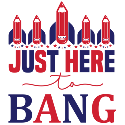 Just here for to bang Svg, 4th of July Svg, Fourth of July Svg, America Svg, Patriotic Svg, Independence Day Shirt