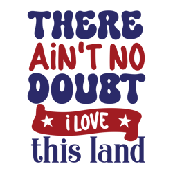There ain't no doubt i love this land Svg, 4th of July Svg, Fourth of July Svg, America Svg, Patriotic Svg, Independence