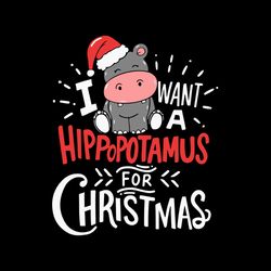 I Want A Hippopotamus For Christmas Svg, Funny Christmas Svg, Xmas Hippo Svg, Christmas Png, Digital Download