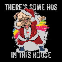 There's Some Hos Hos In This House Svg, Dabbing Santa Pug Dog Svg, Dog Day Svg, Pug Lover, Funny Santa Svg