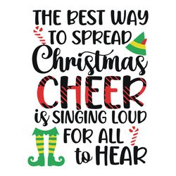 The best Way to spread Christmas Cheer is singing loud for all to hear Svg, Christmas Svg, Elf Svg, Holidays svg