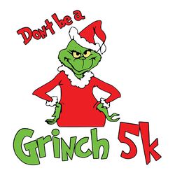 Don't Be A Grinch 5k Svg, Grinch Christmas Svg, Grinch Clipart, Santa Grinch Svg, Cartoon Svg, Digital Download