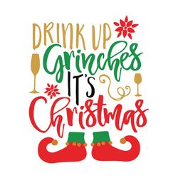 Drink Up Grinches It's Christmas Svg, Elf foot Svg, Elf christmas Svg, Elf Hat Svg, Elf clipart, Digital Download