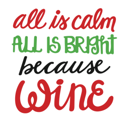 All is calm all is bright because wine Svg, Christmas Wine Svg, Holidays Svg, Christmas Svg Designs, Digital download