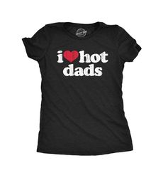 I Heart Hot Dads. Hot Dads Shirts, Funny
