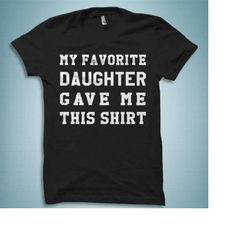 Dad Gift from Daughter Gift for Dad. Christmas gift from daughter. Daddy T-Shirt. Favorite Daughter Shirt. Daddy Gift Sh