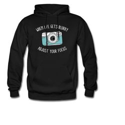 photography hoodie. photographer gift. camera hoodie. camera gift. focus hoodie. focus gift. life quotes. inspirational