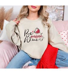 Be Wine Sweatshirt, Wine Lover Valentine's Day Gift,