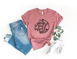 i'll always be your biggest fan, baseball shirts, baseball mom shirts,baseball fan shirts,sports mom shirt,game day shir