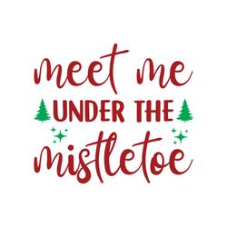Meet me under the mistletoe Svg, Christmas Svg, Christmas logo Svg, Digital download